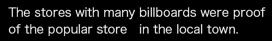 The stores with many billboards were proof of the popular store in the local town.
