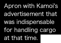 Apron with Kamoi's advertisement that was indispensable for handling cargo at that time.